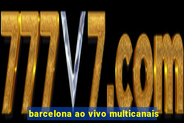 barcelona ao vivo multicanais